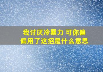 我讨厌冷暴力 可你偏偏用了这招是什么意思